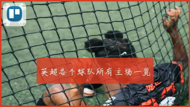 英超各个球队所有主场一览